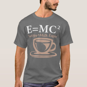 Energy Equals Mjölk Coffee E= MC2 SCIENCE T Shirt