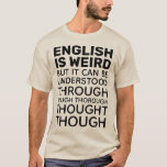 Engelska är Konstig Funny Grammar Teacher T Shirt<br><div class="desc">Engelska är Konstig. Det kan dock förstås genom tuff och grundlig eftertanke. Lustigt engelska påstående. Grammatikcitat/ordspråk. Underbar för engelska lärare,  grammar älskare,  stavning,  skola och inlärning av engelska. Helt anpassade fet svart text/teckensnitt.</div>