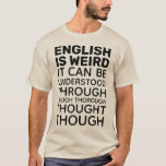 Engelska är Konstig Funny Language T-Shirt<br><div class="desc">Engelska är Konstig. Det kan dock förstås genom tuff och grundlig eftertanke. Lustigt engelska påstående. Grammatikcitat/ordspråk. Underbar för engelska lärare,  grammar älskare,  stavning,  skola och inlärning av engelska. Helt anpassade fet svart text/teckensnitt.</div>