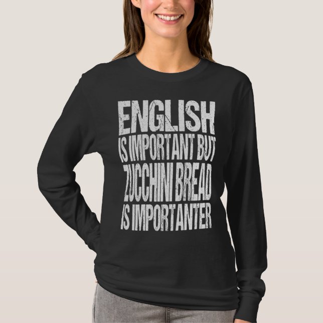 English Is Important But Zucchini Bread Is Importa T Shirt (Framsida)