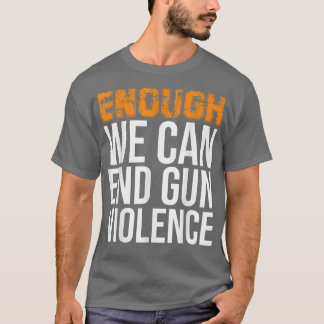 Enough We Can End Gun Violence Awareness Day Wear  T Shirt