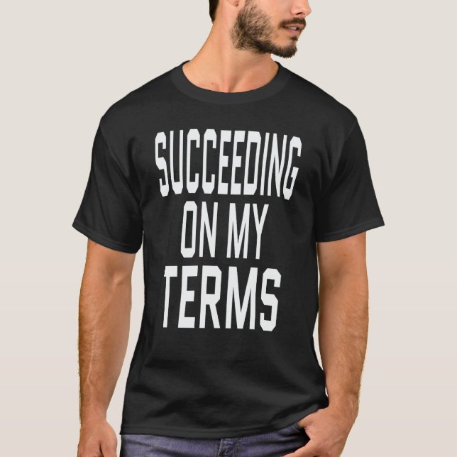 Entrepreneur Success Quote Succeeding On My Terms  T Shirt (Framsida)