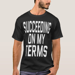 Entrepreneur Success Quote Succeeding On My Terms  T Shirt