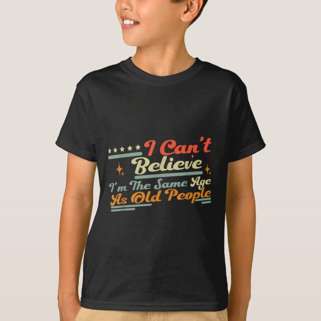 Epic People Same Can't Saying I'm Old Believe I Ag T Shirt (Framsida)