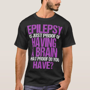 Epilepsi är ett bevis på att jag har hjärnan t shirt