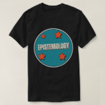 Epistemologi T Shirt<br><div class="desc">En gåva för alla Älskare, inklusive Studenter och lärare.</div>