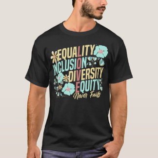 Equality Inclusion Diversity Equity Love Never Fai T Shirt