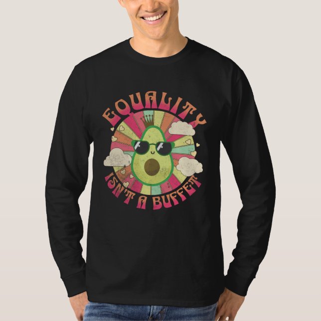 Equality Isn t A Buffet  Avocados Groovy Equal Rig T Shirt (Framsida)