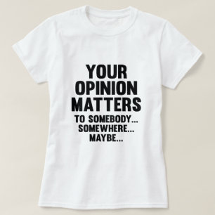 Er åsikt är viktig för någon t shirt