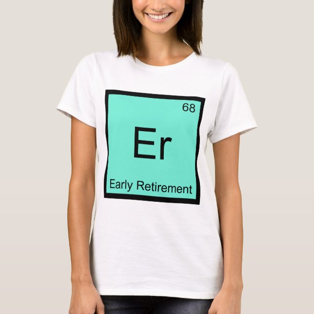 Er - Tidig Pension Kemiskt Element Symbol T-Shirt (Framsida)
