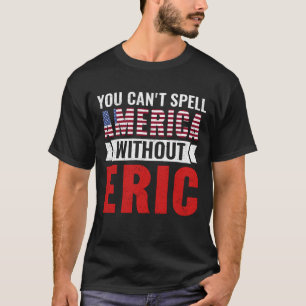 Eric Namn Du Kan Inte Stava Amerika Utan Eric T Shirt