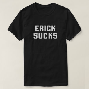 Erick Sucks T Shirt
