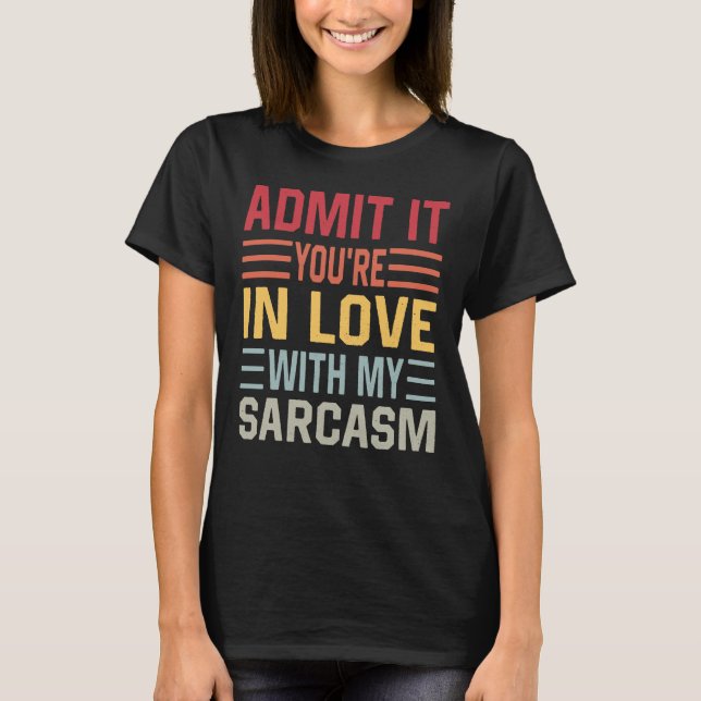 Erkänn att du är i Kärlek med min Sarcasm T Shirt (Framsida)