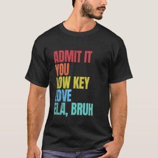Erkänn att du låg Nyckel Kärlek ELA Bruh förstadag T Shirt