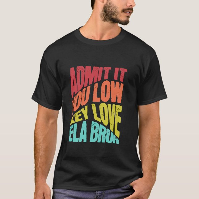 Erkänn att du låg Nyckel Kärlek ELA Bruh förstadag T Shirt (Framsida)