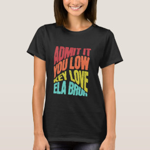 Erkänn att du låg Nyckel Kärlek ELA Bruh förstadag T Shirt