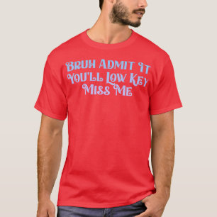 Erkänn att du låg Nyckel, miss me Bruh Bruh Tea T Shirt