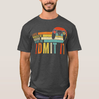 Erkänn att livet skulle blåsa utan MeGaming Bo T Shirt