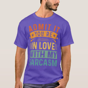 Erkänn det i Kärlek med min Sarcasm T Shirt