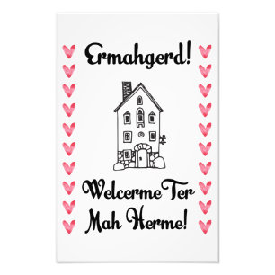 Ermahgerd! Welcerme Ter Mah Herme! tryck 11x17