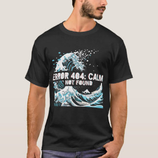 Error 404: Calm Not Found T Shirt