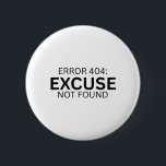 Error 404 Excuse Not Found Minimalist Typewriter  Knapp<br><div class="desc">Wear the metric. A high-contrast,  minimalist pin featuring bold typewriter text for your bag,  jacket,  or office lanyard.</div>