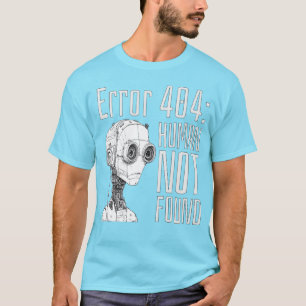 Error 404: Human not found. T Shirt