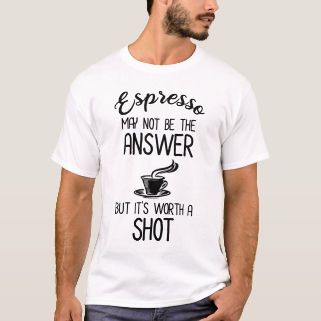 Espresso kanske inte är ett svar, men det är värt  t shirt (Framsida)