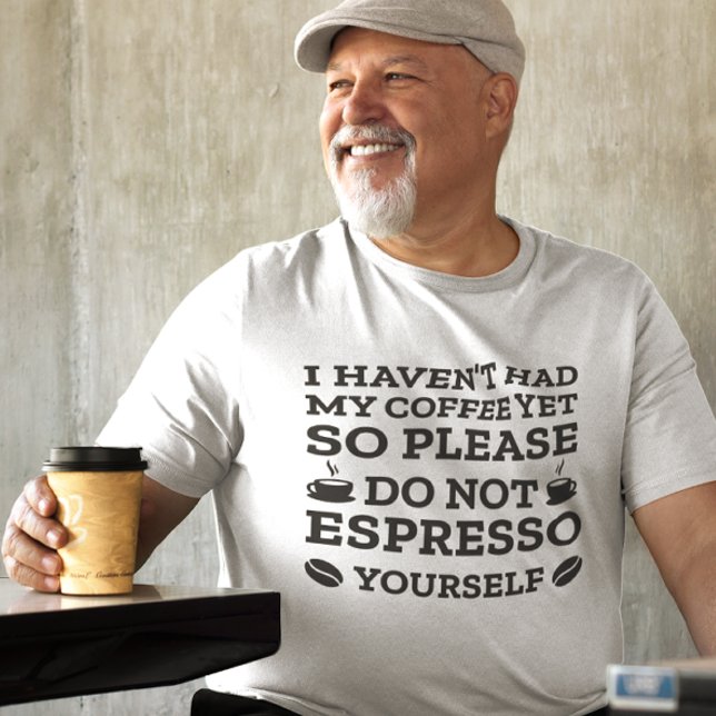 Espresso själv t shirt (I Haven't Had My Coffee So Please Do Not Espresso Yourself T-Shirt)