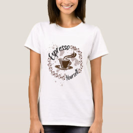 Espresso Yourself Coffee - Funny Mamma Life Quote T Shirt