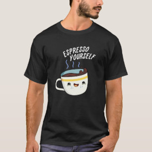 Espresso Yourself Funny Coffee Pun T Shirt