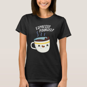 Espresso Yourself Funny Coffee Pun T Shirt