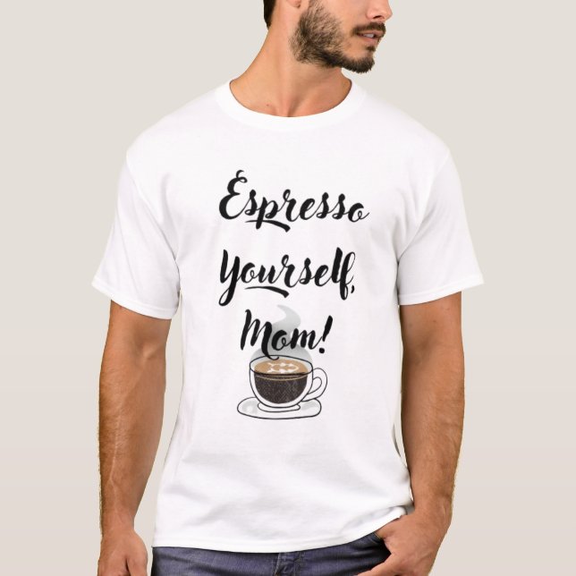 Espresso Yourself, Mom T Shirt (Framsida)