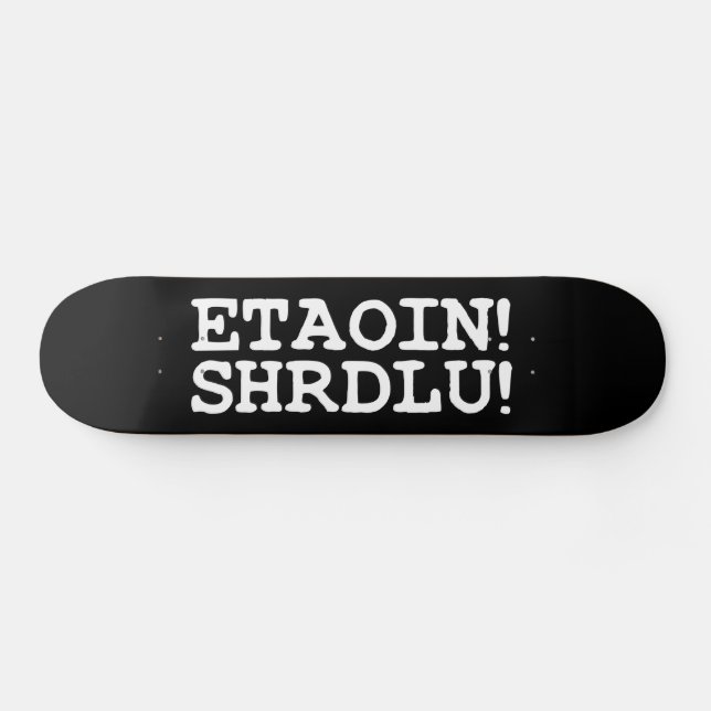 ETAOIN! SHRDLU! SKATEBOARD BRÄDA 21,5 CM (Horz)