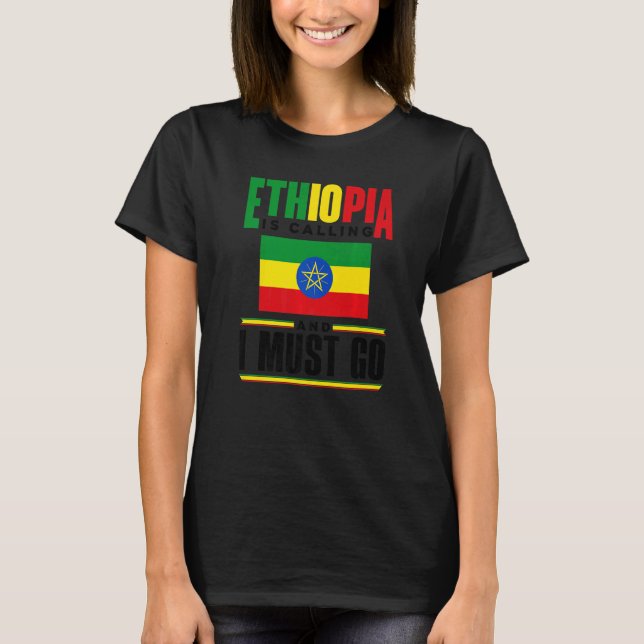 Ethiopia Ethiopian Ethiopia Is Calling And I Must  T Shirt (Framsida)