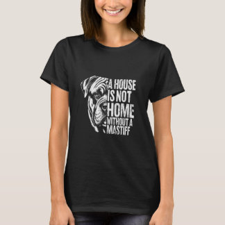 Ett hus är inte hemma utan en Mastiff T Shirt