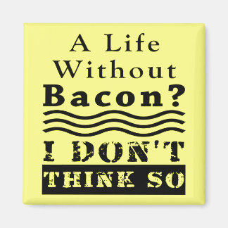 Ett liv utan Bacon? JAG TÄNKOR INTE SÅ. Magnet