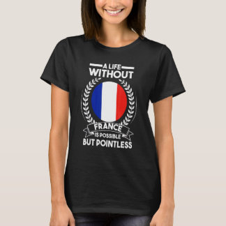 Ett liv utan Frankrike kan vara Fransk Frankrike F T Shirt