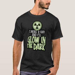 Ett till röntgenstråle och jag kommer att glöda in t shirt