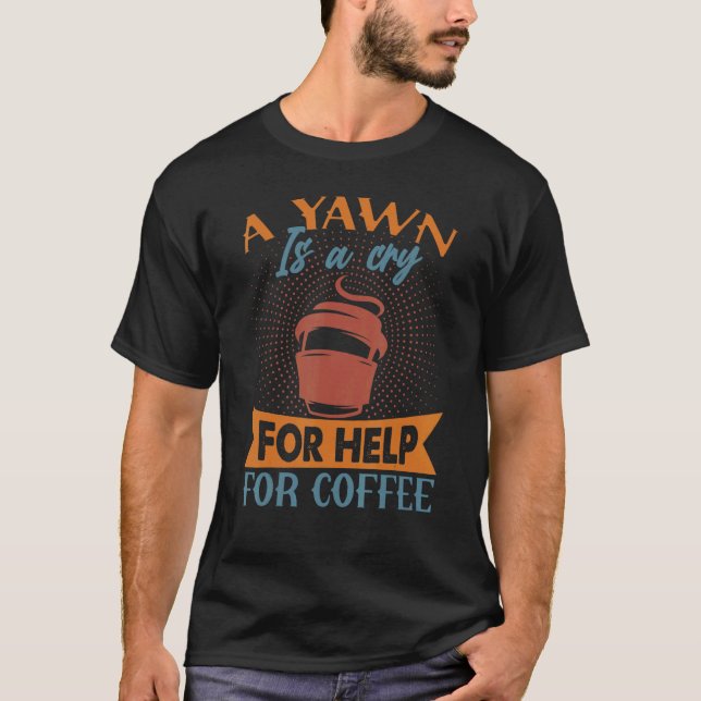 Ett yawn är en Gråt för hjälp till kaffeskämt T Shirt (Framsida)