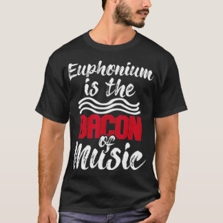 Euphonium Is The Bacon Of Music Euphoniumist Marc T Shirt