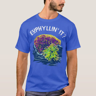 Euphyllin it for Reef Keepers and Saltwater Aquari T Shirt
