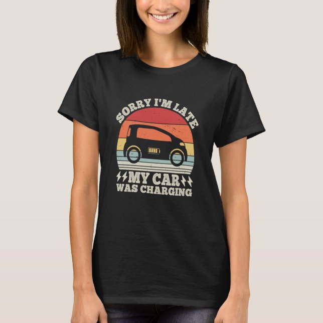 EV Car Electric Sorry I'm Late My Car Was Charging T Shirt (Framsida)