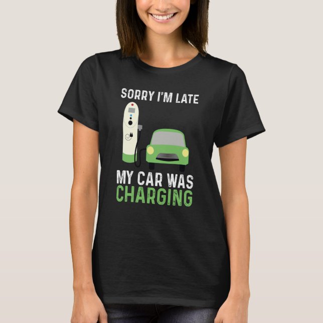 EV Electric Car Sorry I'm Late My Car Was Charging T Shirt (Framsida)