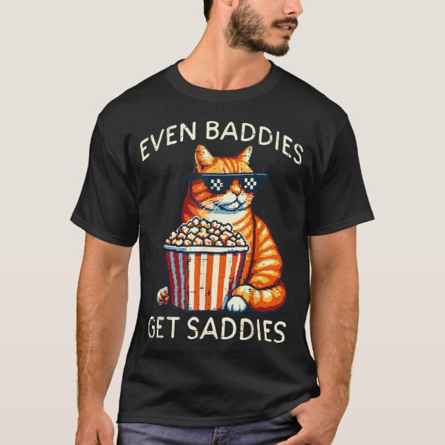 Even Baddies Get Saddies Cat Funny Saying Men Wome T Shirt (Framsida)