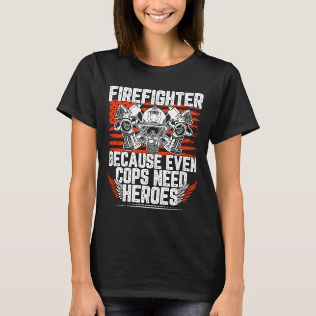 Even Cops Need Heroes Fireman Gift Proud Firefight T Shirt (Framsida)
