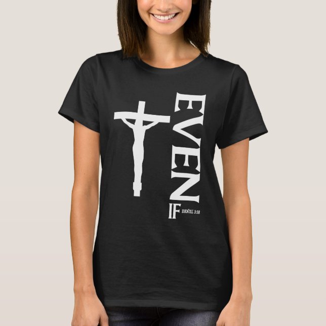Even If Daniel 318  Faith  Bible Verse  Bible Quot T Shirt (Framsida)