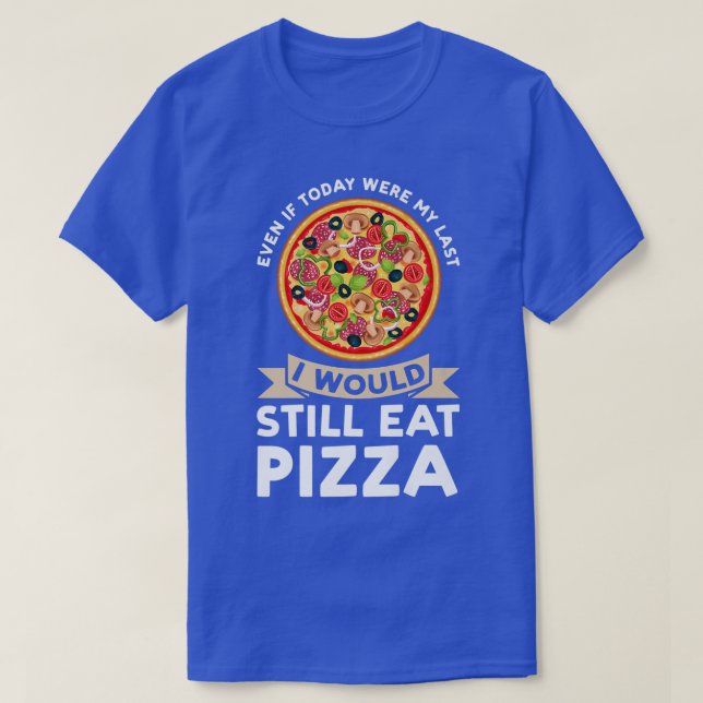 even if today were I would eat pizza pizzas pizzam T Shirt (Design framsida)