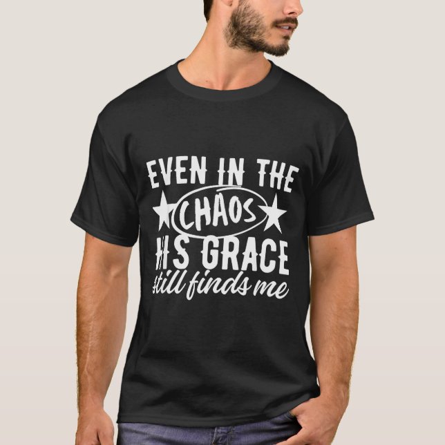 Even In The Chaos His Grace Still Finds Me Christi T Shirt (Framsida)