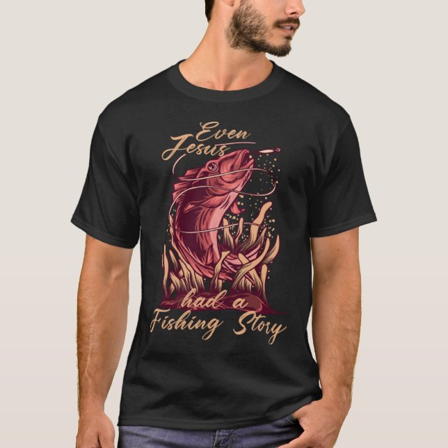 Even Jesus Had A Fishing Story Device Fish Trap T Shirt (Framsida)